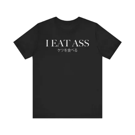 I Eat Ass ケツを食べろ T Shirt