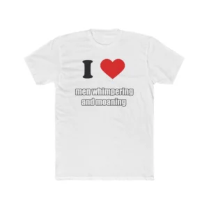 i love men whimpering & moaning Tee