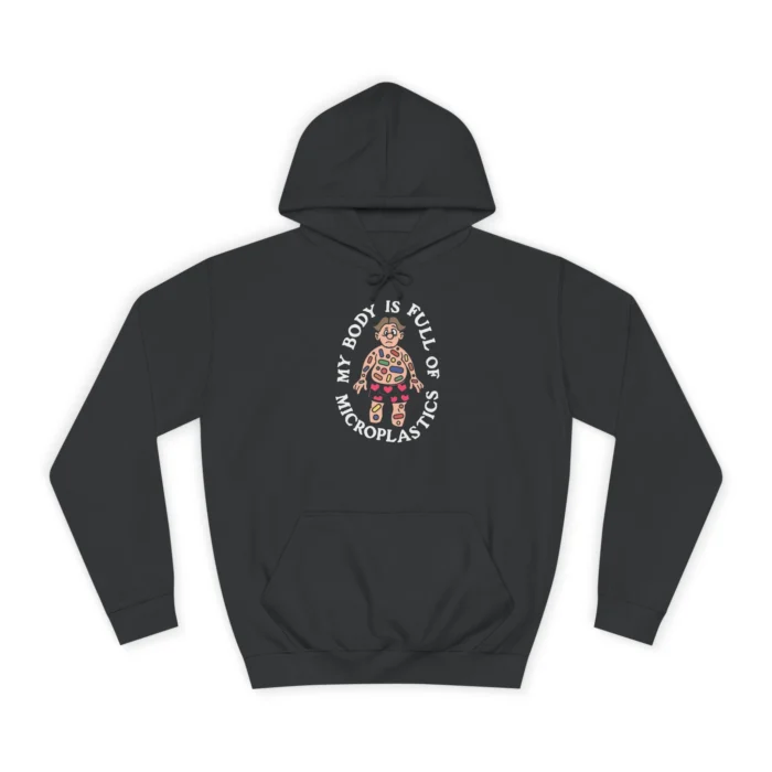 My Body Is Full Of Microplastics Hoodie