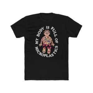 My Body Is Full Of Microplastics Shirt