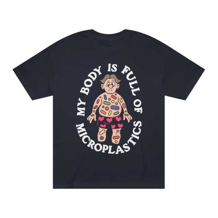 My Body Is Full Of Microplastics T Shirt