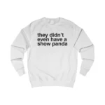 They Didn't Even Have a Show Panda Sweatshirt
