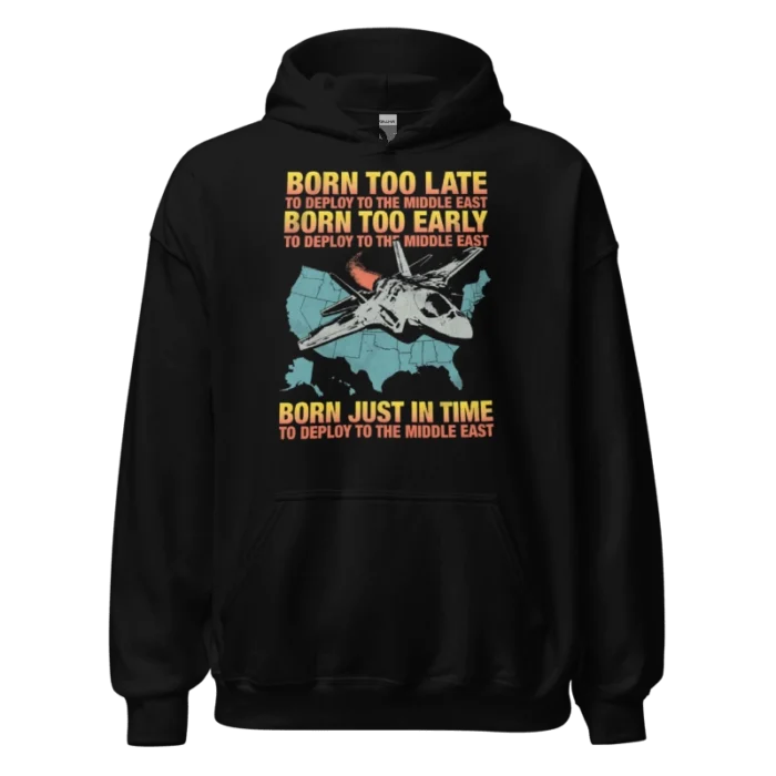 Born Too Late To Deploy To The Middle East Hoodie