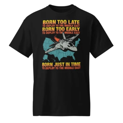 Born Too Late To Deploy To The Middle East Shirt