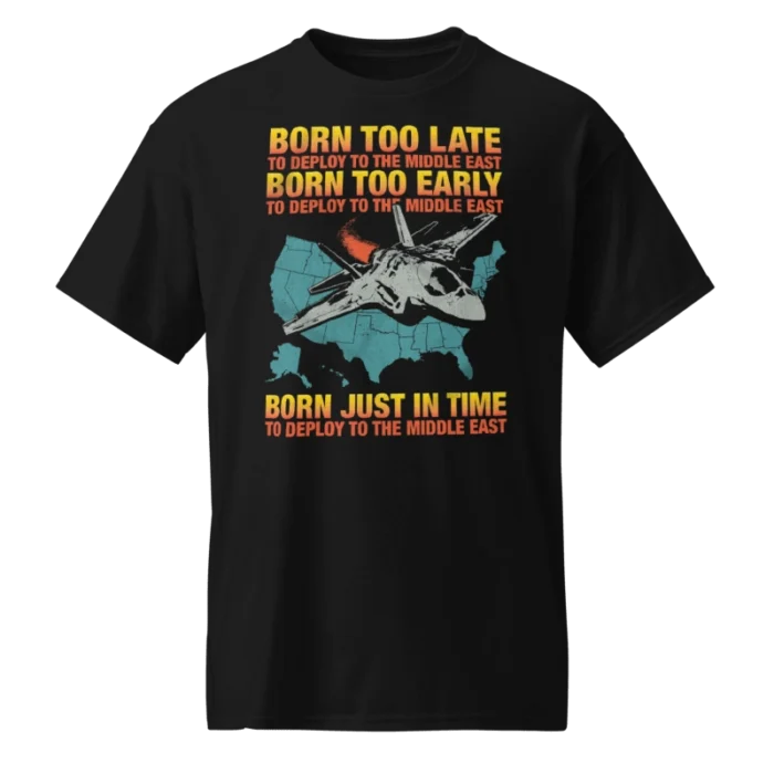 Born Too Late To Deploy To The Middle East Shirt
