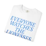 Everyone Watches The Lionesses T Shirt