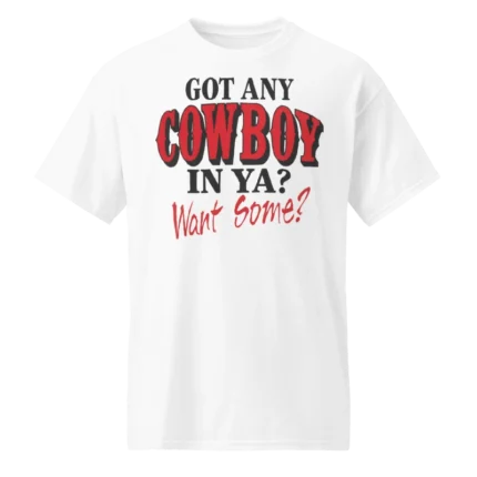 Got Any Cowboy In ya Want Some Shirt