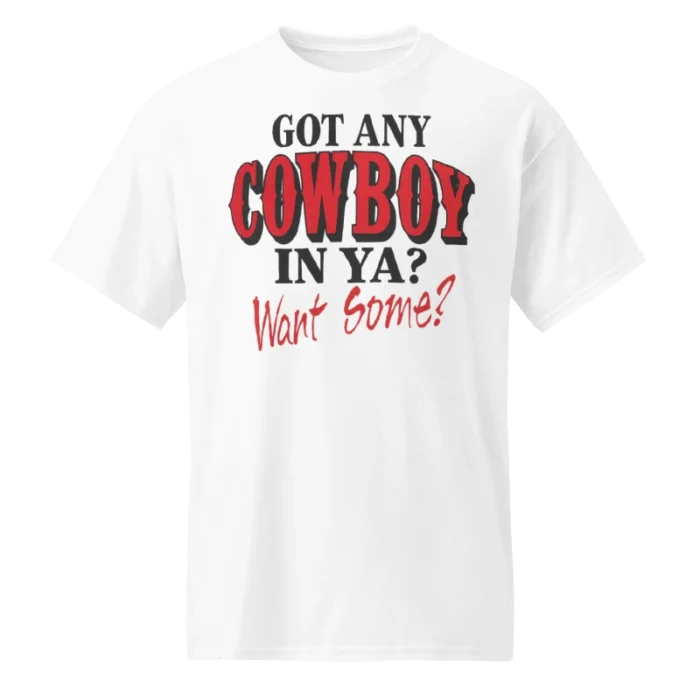 Got Any Cowboy In ya Want Some Shirt