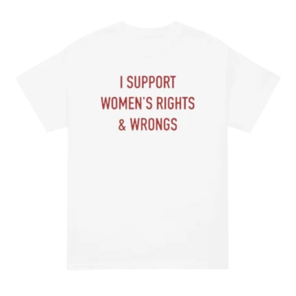 I Support Women's Rights & Wrongs Shirt