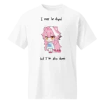 I May Be Stupid But I’m Also Dumb Raora Shirt