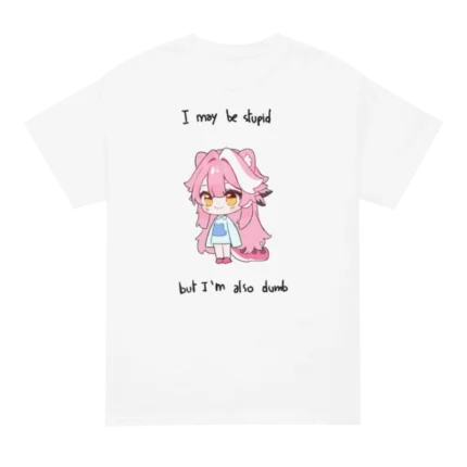 I May Be Stupid But I’m Also Dumb Raora T Shirt