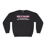 Respect My Trans Homies Or I'm Gonna Identify As A Fucking Problem Sweatshirt