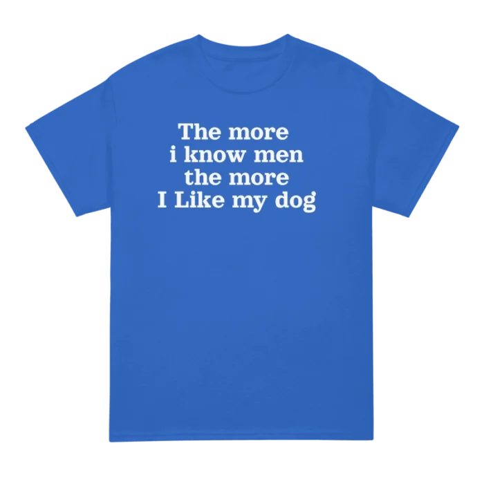 The more i know men the more I like my dog harry styles T shirt