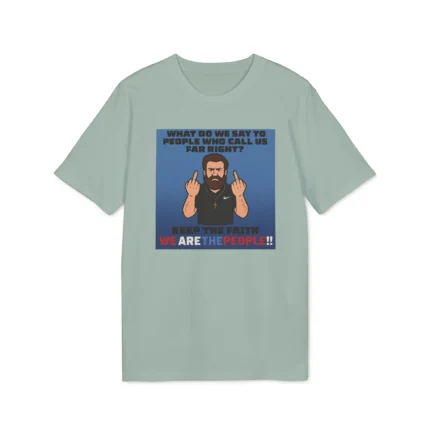 What Do We Say To People Who Call Us Far Right Shirt