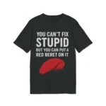 You Can't Fix Stupid But You Can Put A Red Beret On It Shirt