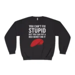 You Can't Fix Stupid But You Can Put A Red Beret On It Sweatshirt
