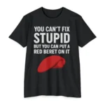 You Can't Fix Stupid But You Can Put A Red Beret On It T Shirt