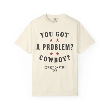 You Got A Problem Cowboy Beyoncé Shirt