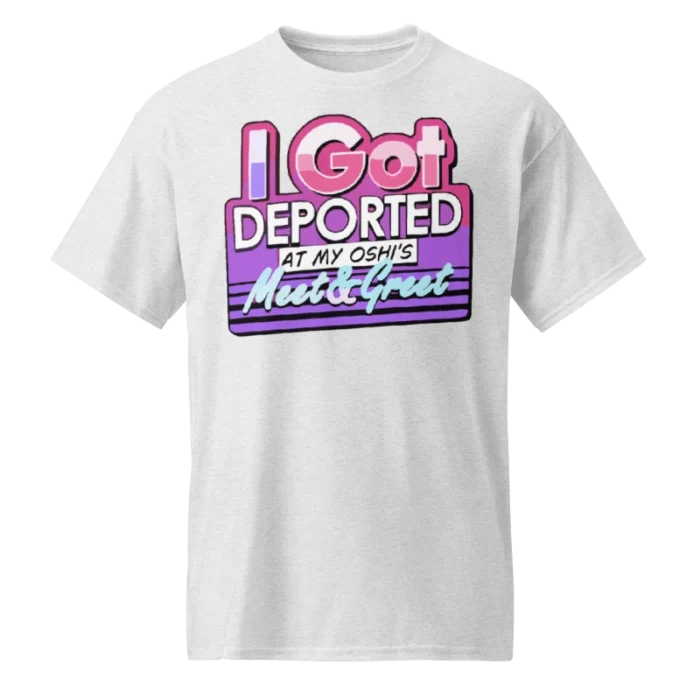 I Got Deported At My Oshi’s Meet & Greet Shirt