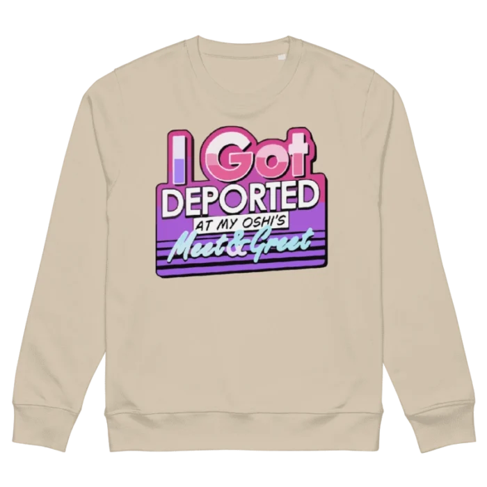 I Got Deported At My Oshi’s Meet & Greet Sweatshirt
