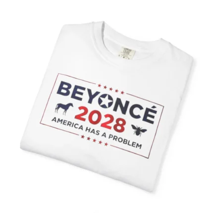 Beyonce 2028 America Has A Problem T Shirt