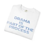 Drama Is Part Of The Process T Shirt