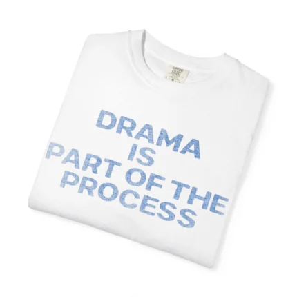 Drama Is Part Of The Process T Shirt
