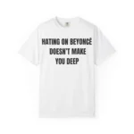 Hating On Beyoncé Doesn't Make You Deep shirt