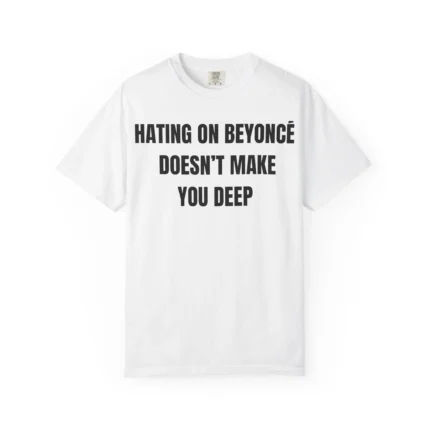 Hating On Beyoncé Doesn't Make You Deep shirt