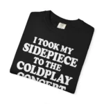 I Took My Sidepiece To The Coldplay Concert And It Ruined My Life T Shirt