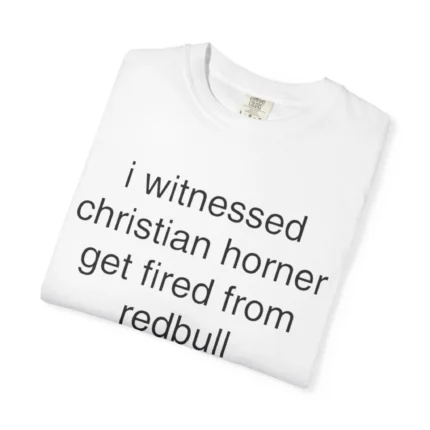 I Witnessed Christian Horner Get Fired From Red Bull T Shirt