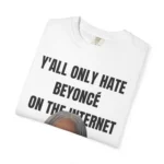 Y'all Only Hate Beyoncé On The Internet T Shirt