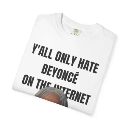 Y'all Only Hate Beyoncé On The Internet T Shirt