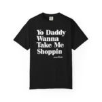 Yo Daddy Wanna Take Me Shoppin Shirt