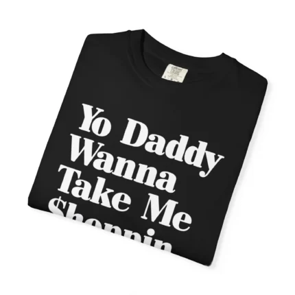 Yo Daddy Wanna Take Me Shoppin T Shirt