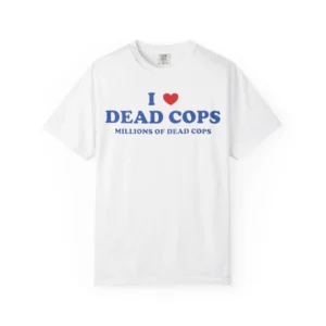 I Love Dead Cops Millions of Dead Cops Shirt