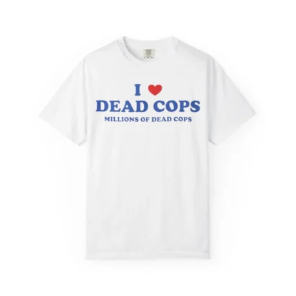 I Love Dead Cops Millions of Dead Cops Shirt