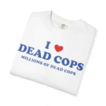 I Love Dead Cops Millions of Dead Cops T Shirt
