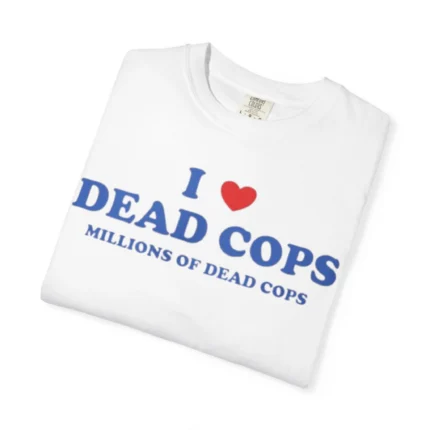 I Love Dead Cops Millions of Dead Cops T Shirt