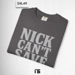 Nick Can't Save Them T Shirt
