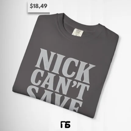 Nick Can't Save Them T Shirt