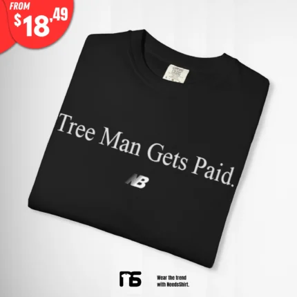 Tree Man Gets Paid T Shirt