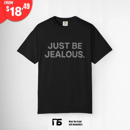 Just Be Jealous Shirt