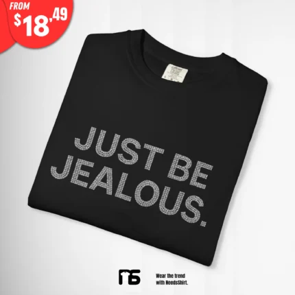 Just Be Jealous T Shirt