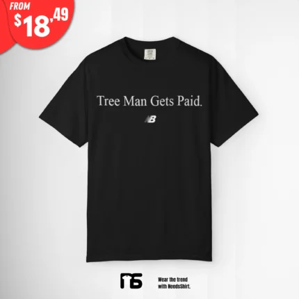 Tree Man Gets Paid Shirt