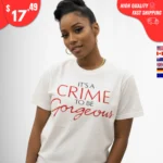 It's a Crime to Be Gorgeous shirt