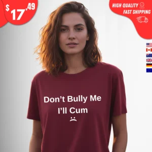 Don't Bully Me I'll Cum Shirt