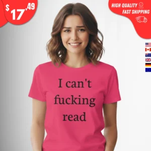 I Can't Fucking Read Shirt