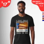 I Got That Dog in Me Shirts