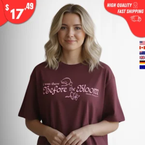 I Was There Before the Bloom Shirt